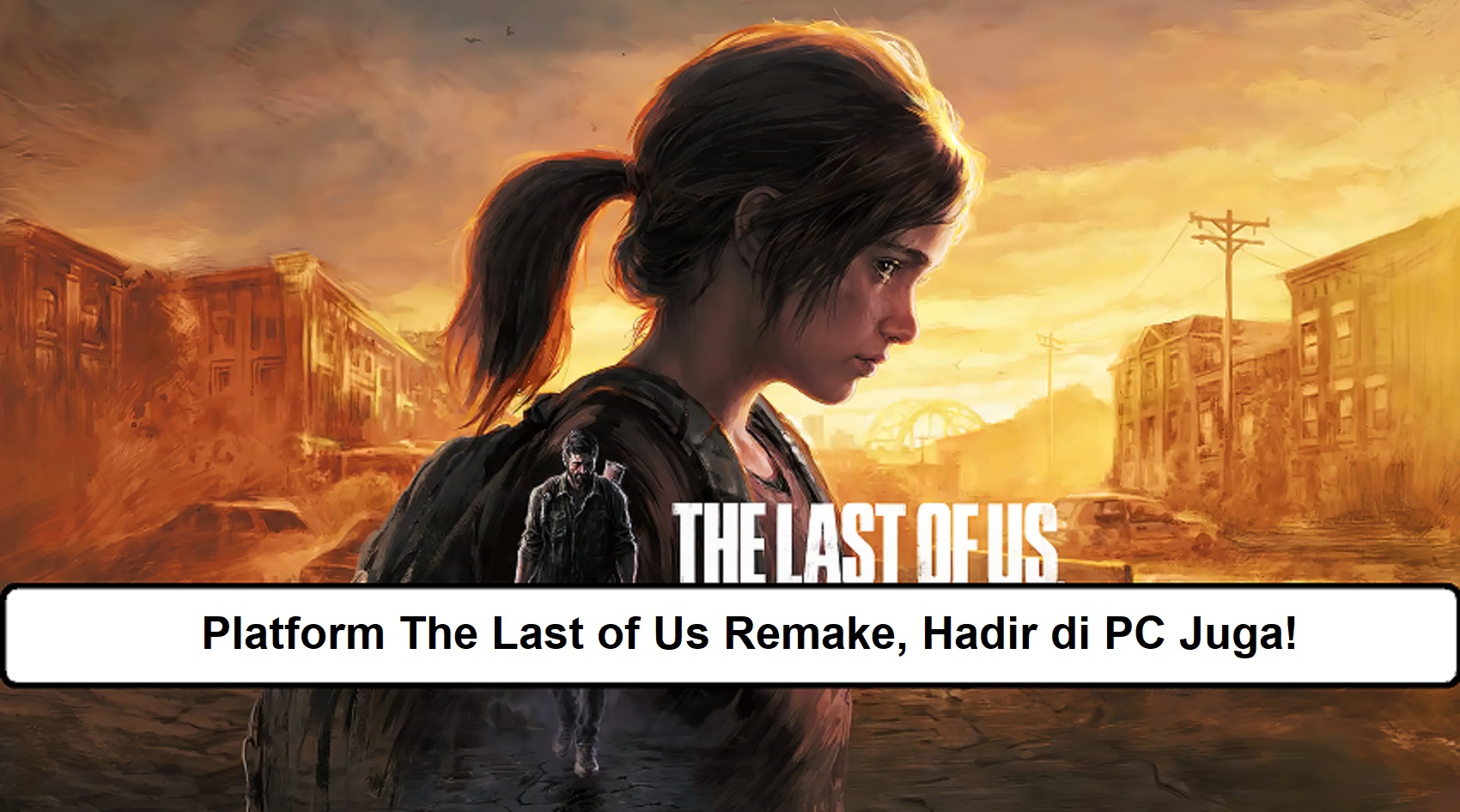 Platform The Last of Us Remake, Hadir di PC Juga!