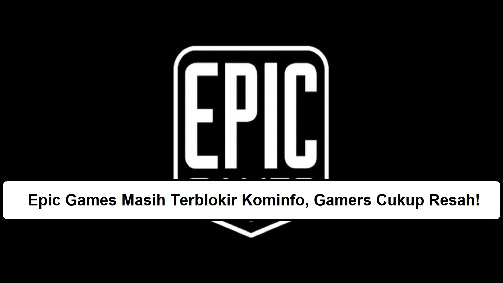 Epic Games Masih Terblokir Kominfo, Gamers Cukup Resah!