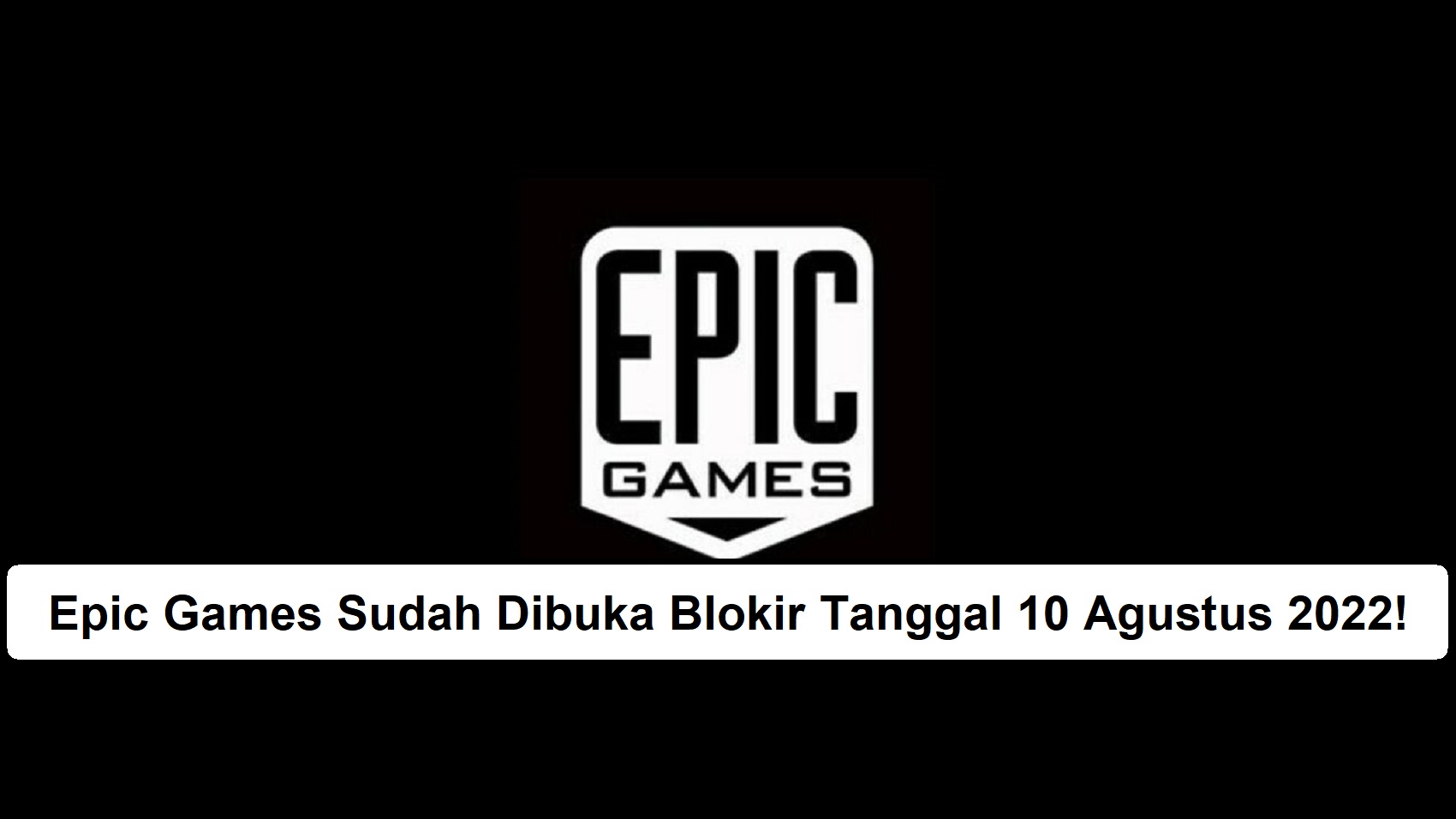 Epic Games Sudah Dibuka Blokir Tanggal 10 Agustus 2022!