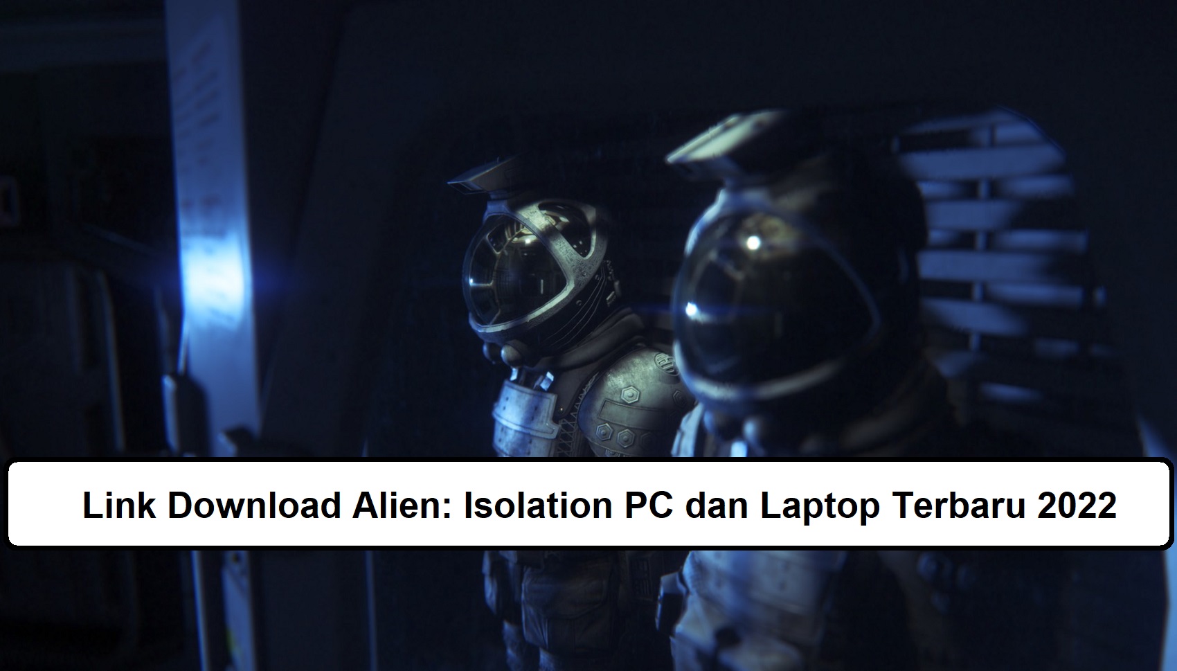 Link Download Alien: Isolation PC dan Laptop Terbaru 2022