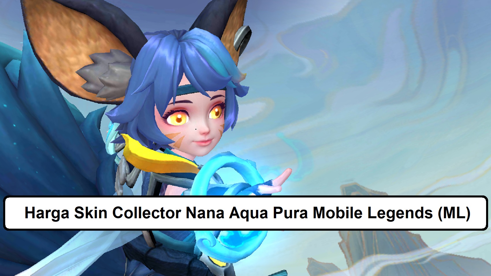 Harga Skin Collector Nana Aqua Pura Mobile Legends (ML) – Esportsku