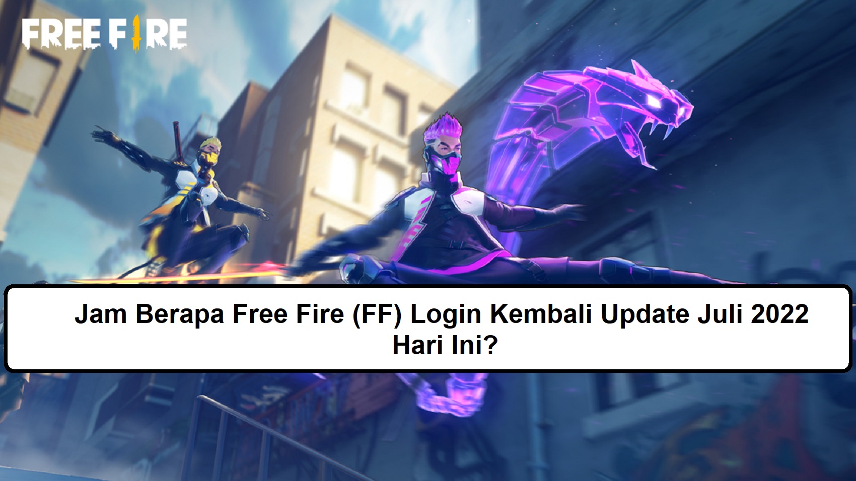 Jam Berapa Free Fire (FF) Login Kembali Update Juli 2022 Hari Ini