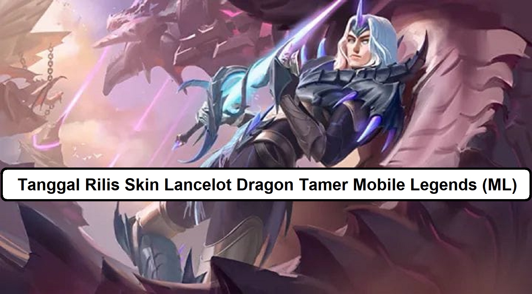 Tanggal Rilis Skin Lancelot Dragon Tamer Mobile Legends Ml Esportsku